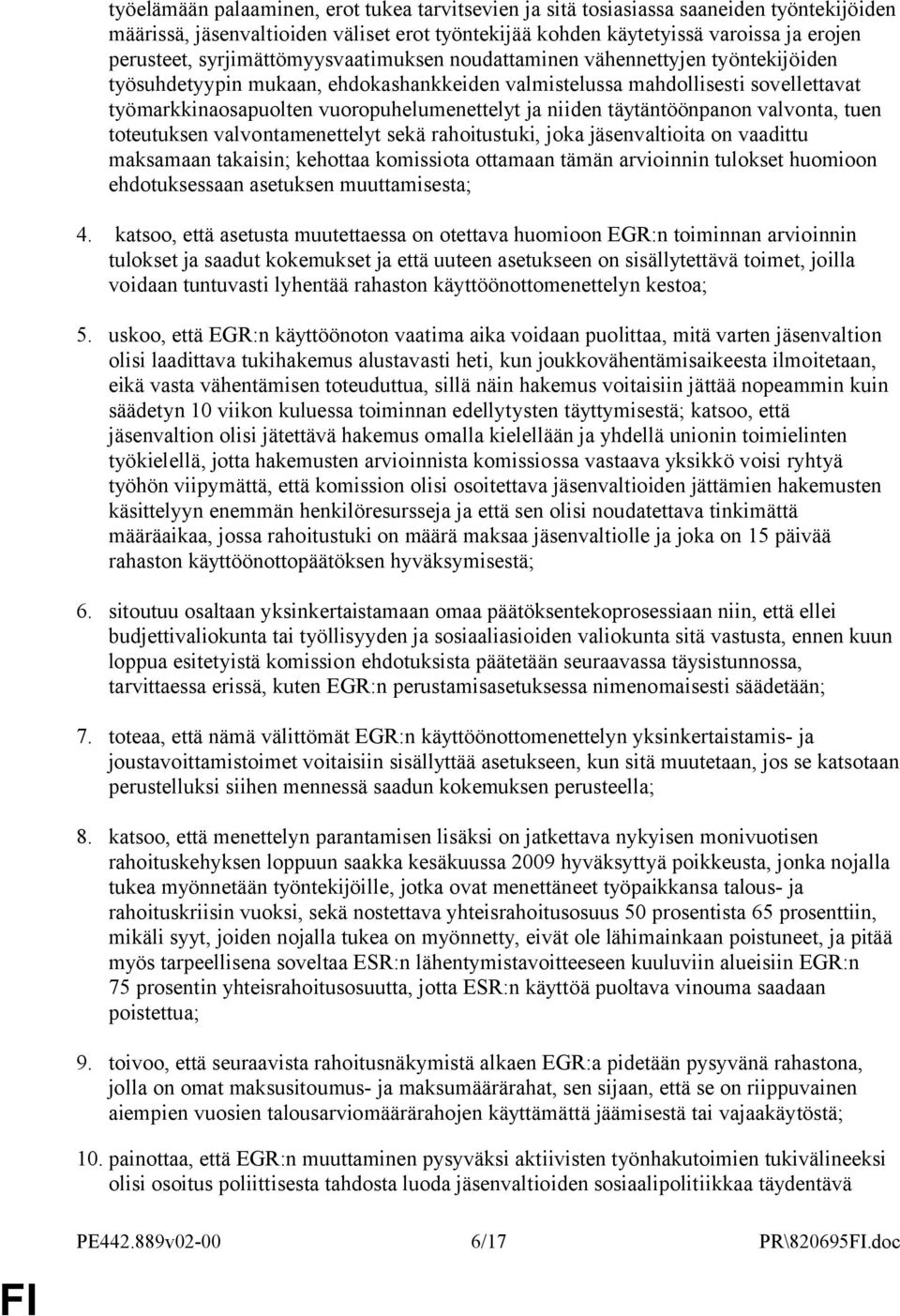 niiden täytäntöönpanon valvonta, tuen toteutuksen valvontamenettelyt sekä rahoitustuki, joka jäsenvaltioita on vaadittu maksamaan takaisin; kehottaa komissiota ottamaan tämän arvioinnin tulokset