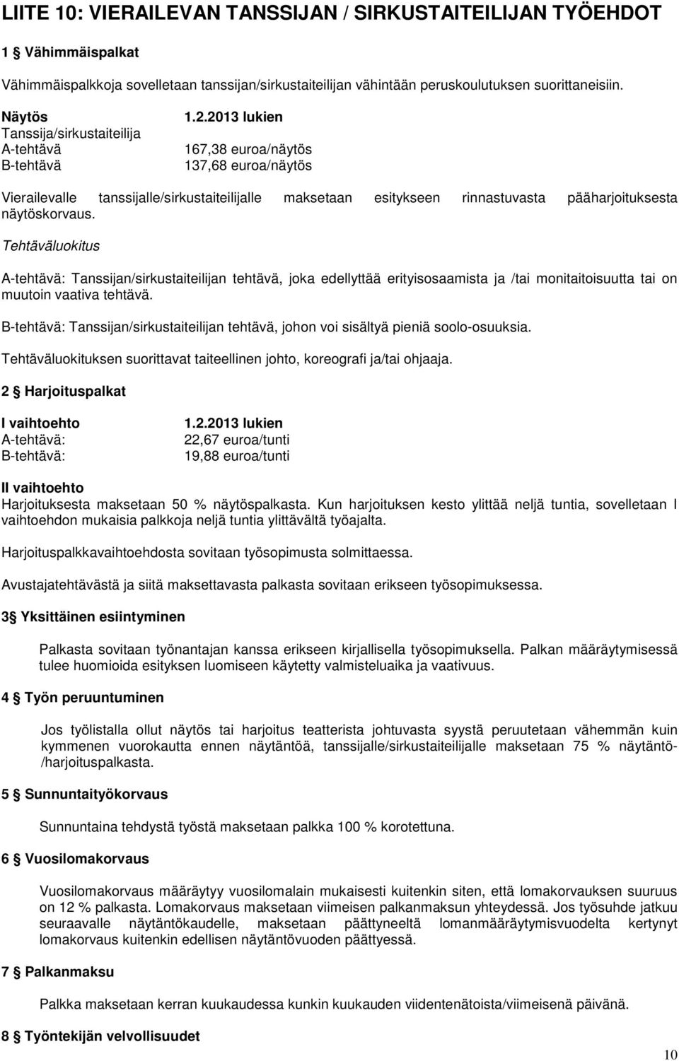 2013 lukien 167,38 euroa/näytös 137,68 euroa/näytös Vierailevalle tanssijalle/sirkustaiteilijalle maksetaan esitykseen rinnastuvasta pääharjoituksesta näytöskorvaus.