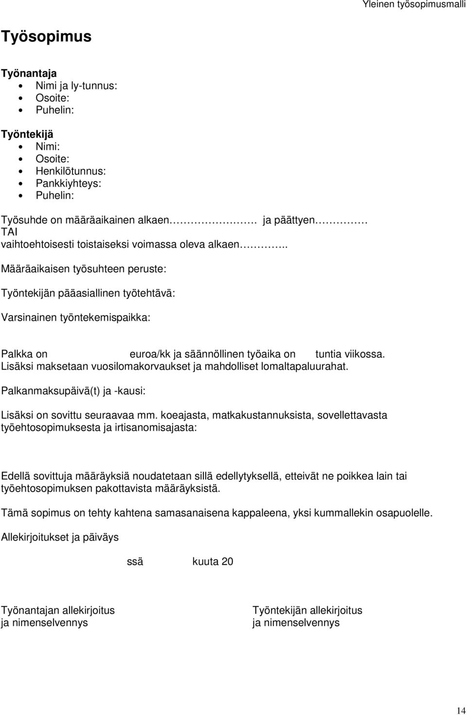 . Määräaikaisen työsuhteen peruste: Työntekijän pääasiallinen työtehtävä: Varsinainen työntekemispaikka: Palkka on euroa/kk ja säännöllinen työaika on tuntia viikossa.