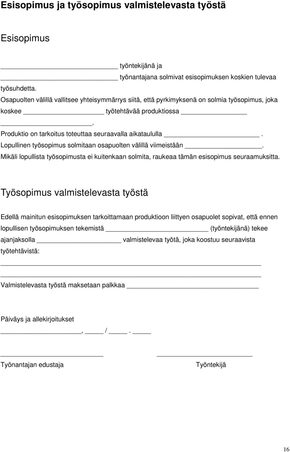 Lopullinen työsopimus solmitaan osapuolten välillä viimeistään. Mikäli lopullista työsopimusta ei kuitenkaan solmita, raukeaa tämän esisopimus seuraamuksitta.