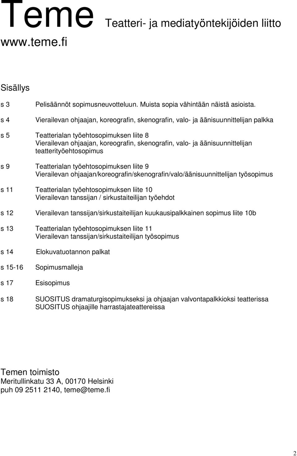 äänisuunnittelijan teatterityöehtosopimus s 9 Teatterialan työehtosopimuksen liite 9 Vierailevan ohjaajan/koreografin/skenografin/valo/äänisuunnittelijan työsopimus s 11 Teatterialan