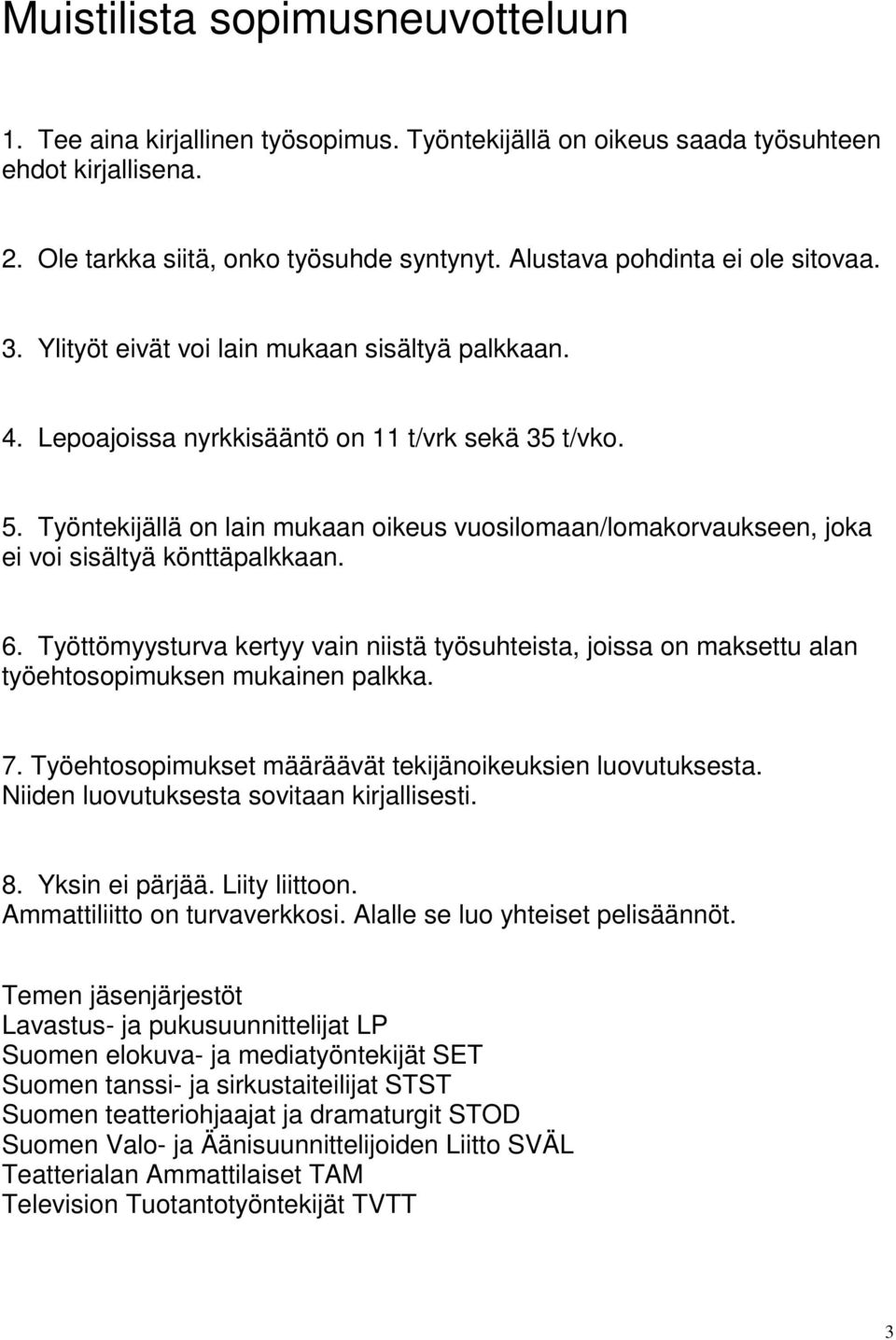 Työntekijällä on lain mukaan oikeus vuosilomaan/lomakorvaukseen, joka ei voi sisältyä könttäpalkkaan. 6.