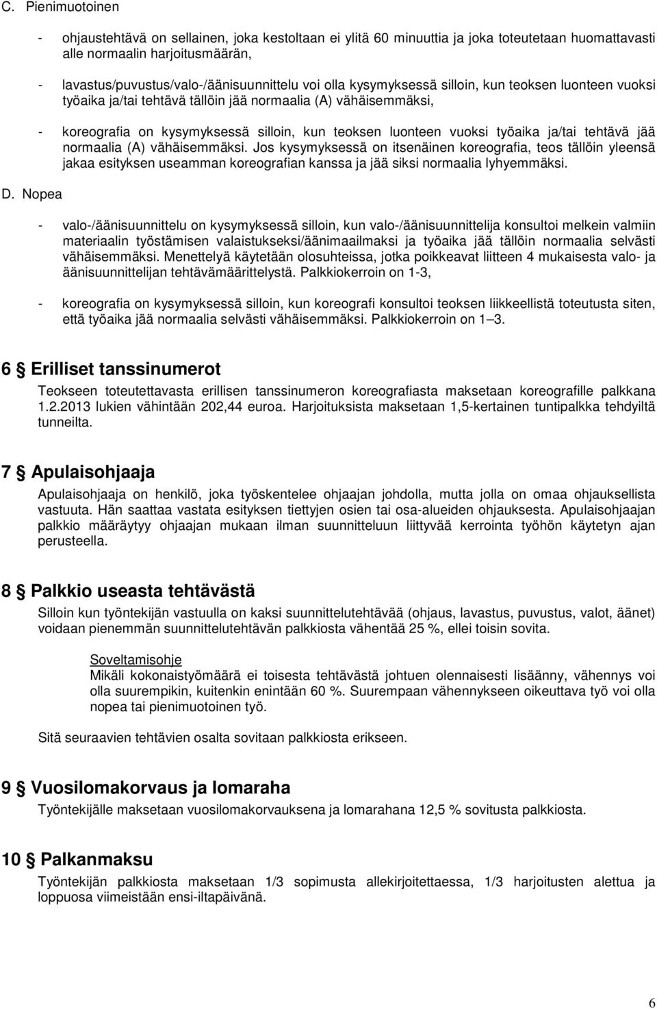 kysymyksessä silloin, kun teoksen luonteen vuoksi työaika ja/tai tehtävä tällöin jää normaalia (A) vähäisemmäksi, - koreografia on kysymyksessä silloin, kun teoksen luonteen vuoksi työaika ja/tai