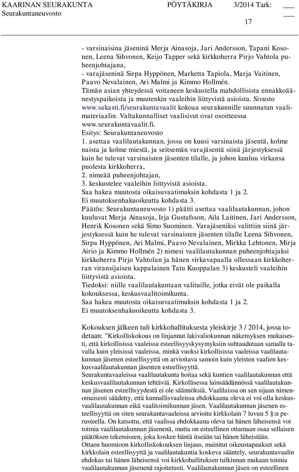 Sivusto www.sakasti.fi/seurakuntavaalit kokoaa seurakunnille suunnatun vaalimateriaalin. Valtakunnalliset vaalisivut ovat osoitteessa www.seurakuntavaalit.fi. Seurakuntaneuvosto 1.