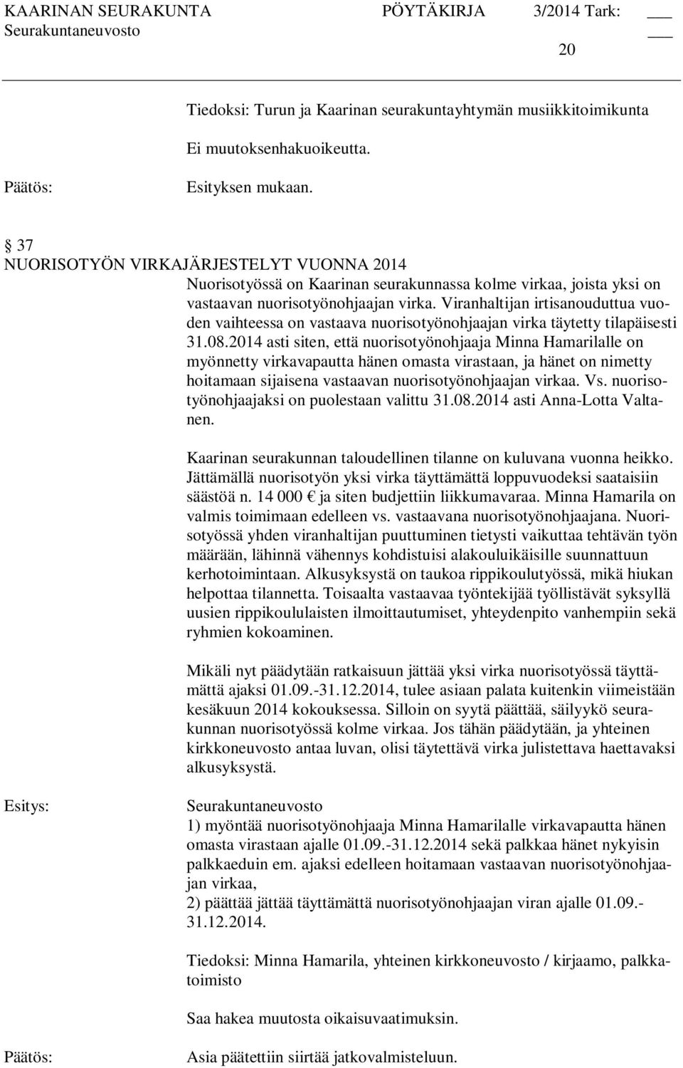 Viranhaltijan irtisanouduttua vuoden vaihteessa on vastaava nuorisotyönohjaajan virka täytetty tilapäisesti 31.08.