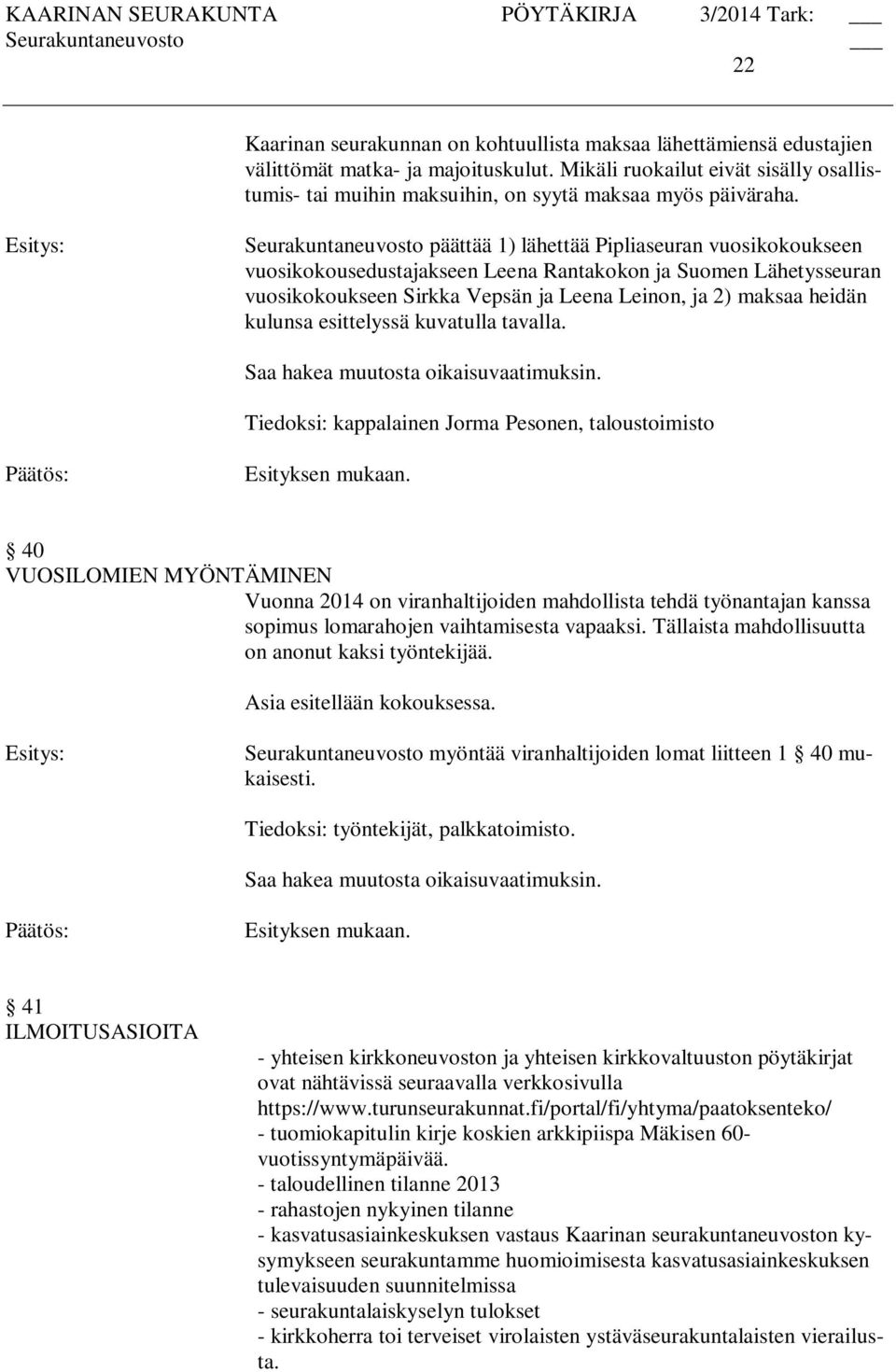 Seurakuntaneuvosto päättää 1) lähettää Pipliaseuran vuosikokoukseen vuosikokousedustajakseen Leena Rantakokon ja Suomen Lähetysseuran vuosikokoukseen Sirkka Vepsän ja Leena Leinon, ja 2) maksaa