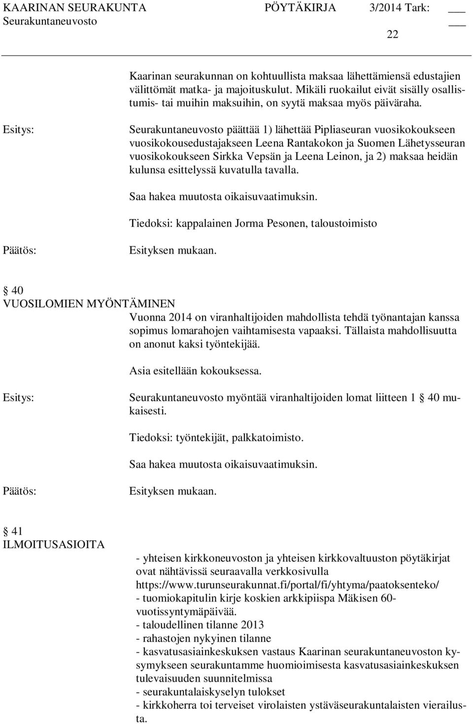 Seurakuntaneuvosto päättää 1) lähettää Pipliaseuran vuosikokoukseen vuosikokousedustajakseen Leena Rantakokon ja Suomen Lähetysseuran vuosikokoukseen Sirkka Vepsän ja Leena Leinon, ja 2) maksaa