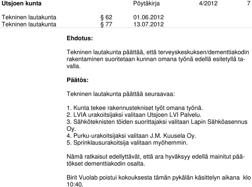 Tekninen lautakunta päättää seuraavaa: 1. Kunta tekee rakennustekniset työt omana työnä. 2. LVIA urakoitsijaksi valitaan Utsjoen LVI Palvelu. 3.