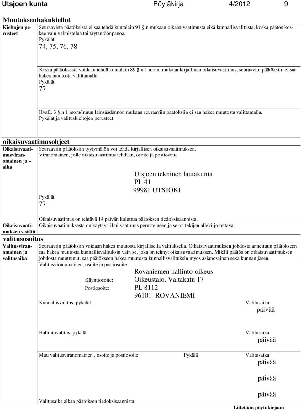 mukaan kirjallinen oikaisuvaatimus, seuraaviin päätöksiin ei saa hakea muutosta valittamalla: Pykälät 77 HvalL 3 :n 1 mom/muun lainsäädännön mukaan seuraaviin päätöksiin ei saa hakea muutosta