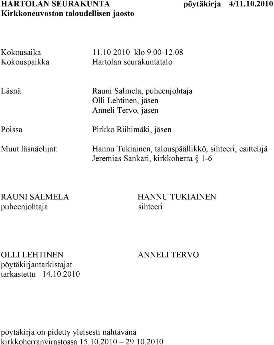 Anneli Tervo, jäsen Pirkko Riihimäki, jäsen Hannu Tukiainen, talouspäällikkö, sihteeri, esittelijä Jeremias Sankari,