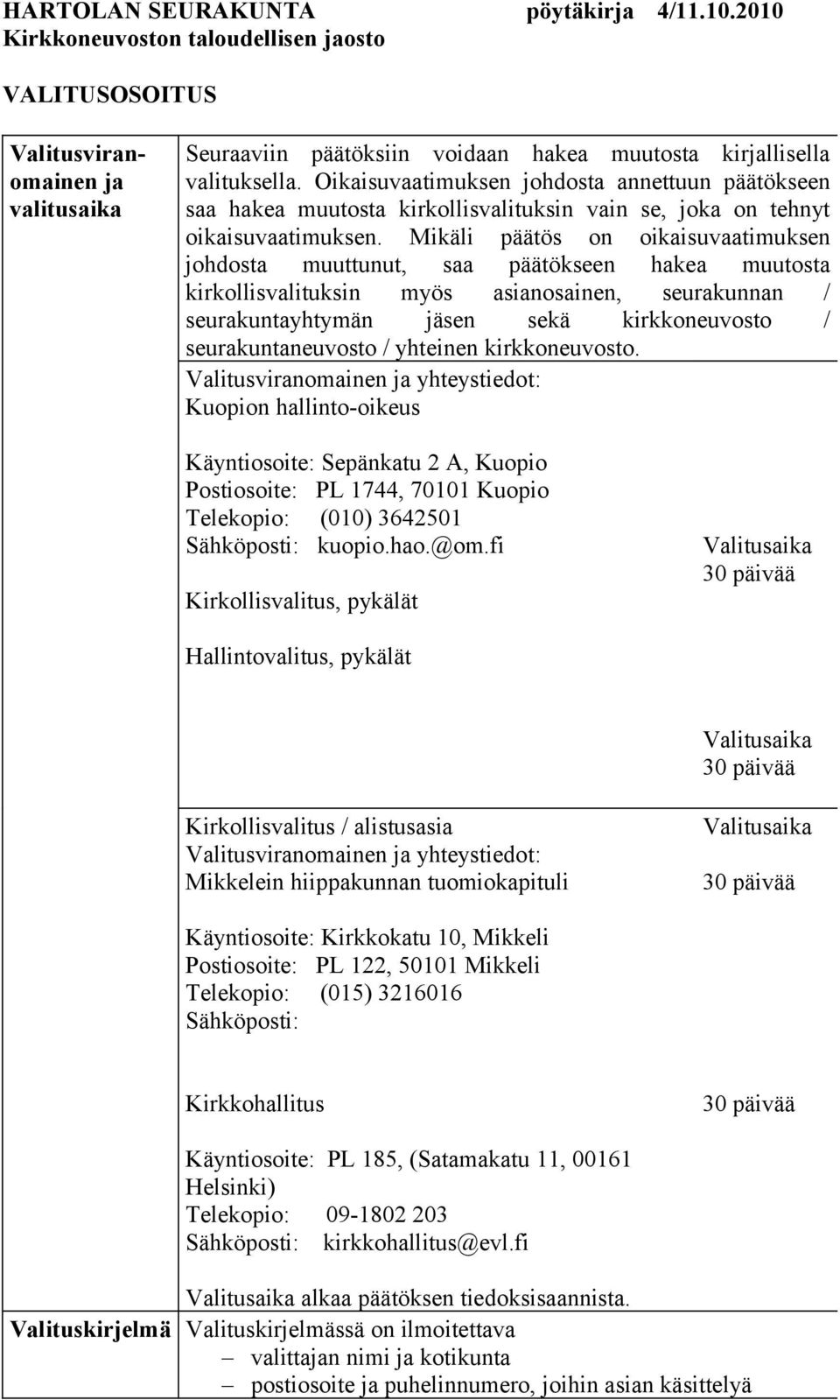 Mikäli päätös on oikaisuvaatimuksen johdosta muuttunut, saa päätökseen hakea muutosta kirkollisvalituksin myös asianosainen, seurakunnan / seurakuntayhtymän jäsen sekä kirkkoneuvosto /