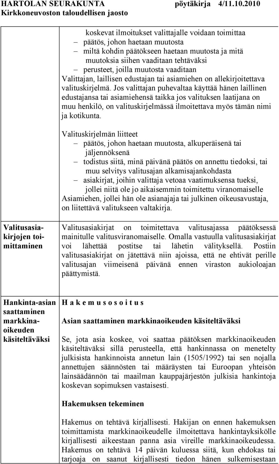 Jos valittajan puhevaltaa käyttää hänen laillinen edustajansa tai asiamiehensä taikka jos valituksen laatijana on muu henkilö, on valituskirjelmässä ilmoitettava myös tämän nimi ja kotikunta.