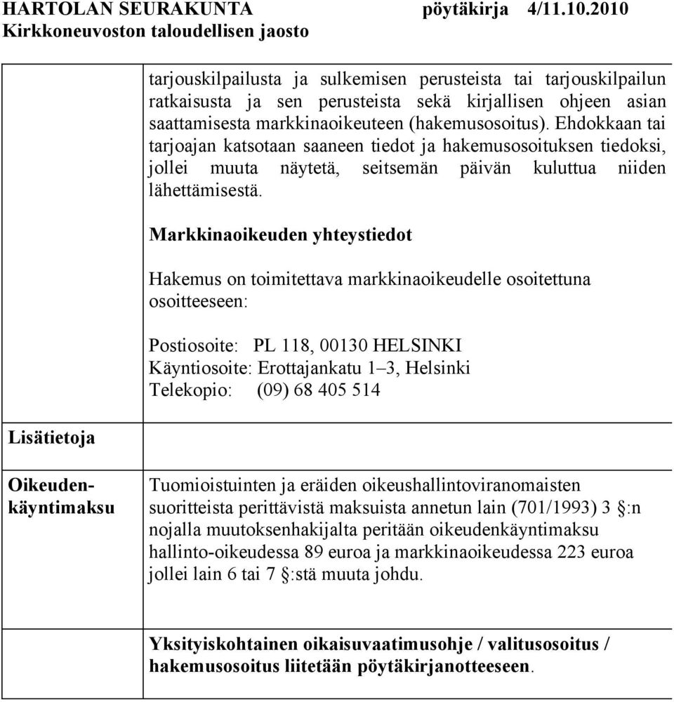 Markkinaoikeuden yhteystiedot Hakemus on toimitettava markkinaoikeudelle osoitettuna osoitteeseen: Postiosoite: PL 118, 00130 HELSINKI Käyntiosoite: Erottajankatu 1 3, Helsinki Telekopio: (09) 68 405