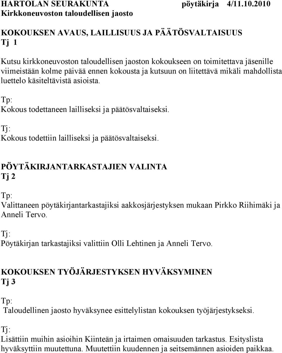 PÖYTÄKIRJANTARKASTAJIEN VALINTA Tj 2 Valittaneen pöytäkirjantarkastajiksi aakkosjärjestyksen mukaan Pirkko Riihimäki ja Anneli Tervo. Pöytäkirjan tarkastajiksi valittiin Olli Lehtinen ja Anneli Tervo.