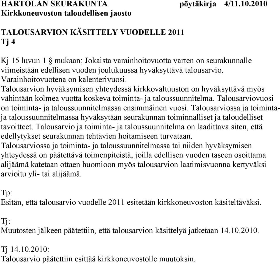 Talousarviovuosi on toiminta- ja taloussuunnitelmassa ensimmäinen vuosi. Talousarviossa ja toimintaja taloussuunnitelmassa hyväksytään seurakunnan toiminnalliset ja taloudelliset tavoitteet.