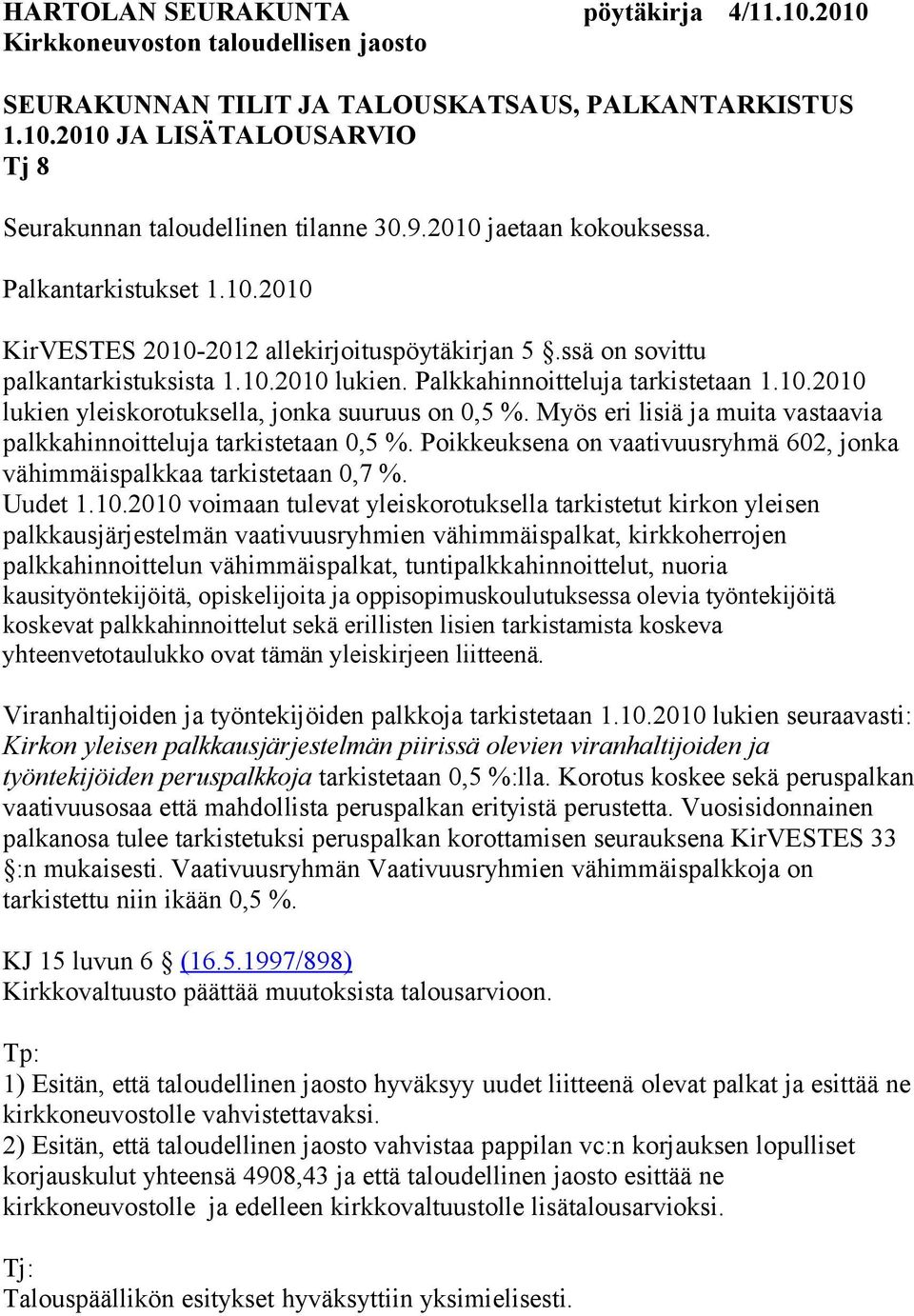 Myös eri lisiä ja muita vastaavia palkkahinnoitteluja tarkistetaan 0,5 %. Poikkeuksena on vaativuusryhmä 602, jonka vähimmäispalkkaa tarkistetaan 0,7 %. Uudet 1.10.