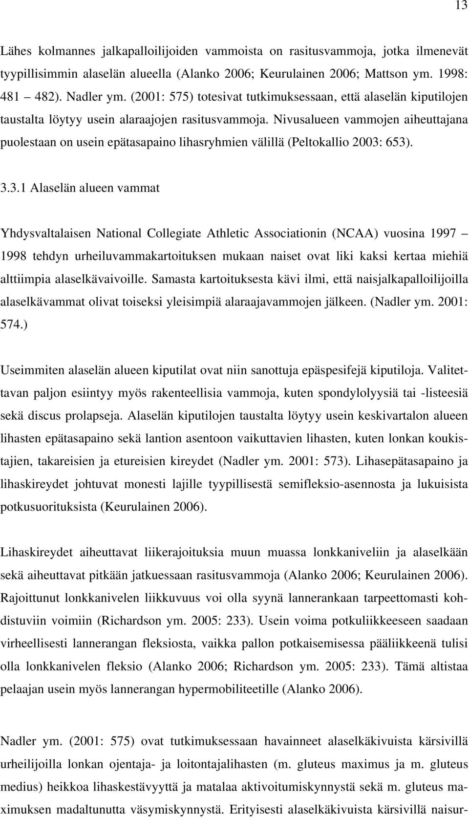 Nivusalueen vammojen aiheuttajana puolestaan on usein epätasapaino lihasryhmien välillä (Peltokallio 2003: