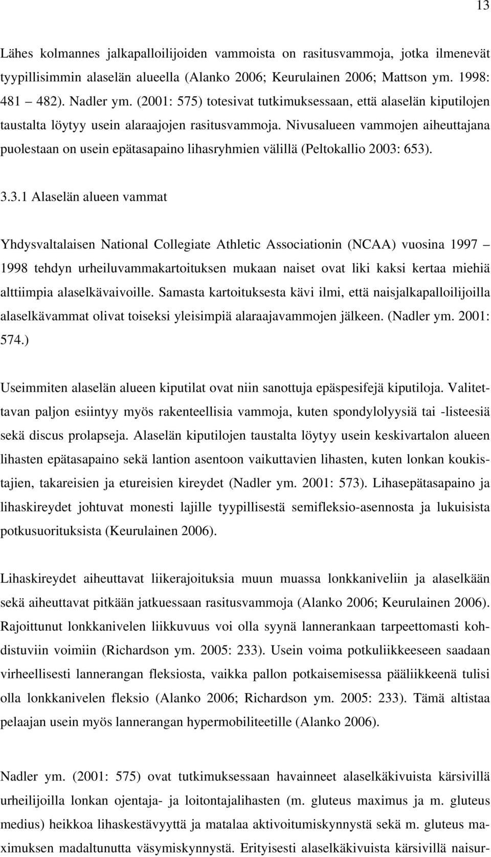 Nivusalueen vammojen aiheuttajana puolestaan on usein epätasapaino lihasryhmien välillä (Peltokallio 2003: