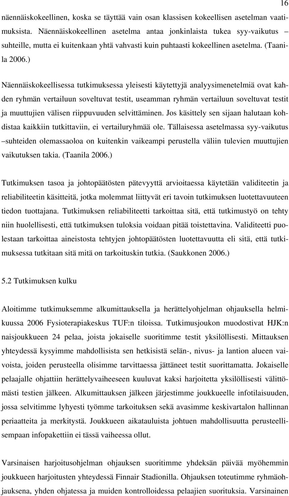 ) Näennäiskokeellisessa tutkimuksessa yleisesti käytettyjä analyysimenetelmiä ovat kahden ryhmän vertailuun soveltuvat testit, useamman ryhmän vertailuun soveltuvat testit ja muuttujien välisen