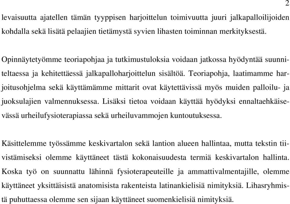 Teoriapohja, laatimamme harjoitusohjelma sekä käyttämämme mittarit ovat käytettävissä myös muiden palloilu- ja juoksulajien valmennuksessa.