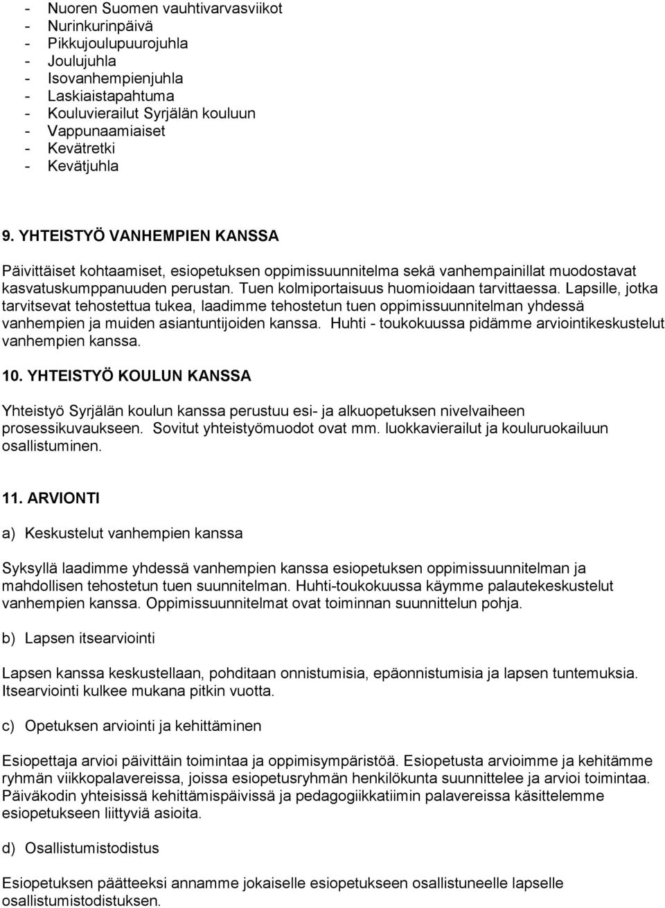 Tuen kolmiportaisuus huomioidaan tarvittaessa. Lapsille, jotka tarvitsevat tehostettua tukea, laadimme tehostetun tuen oppimissuunnitelman yhdessä vanhempien ja muiden asiantuntijoiden kanssa.