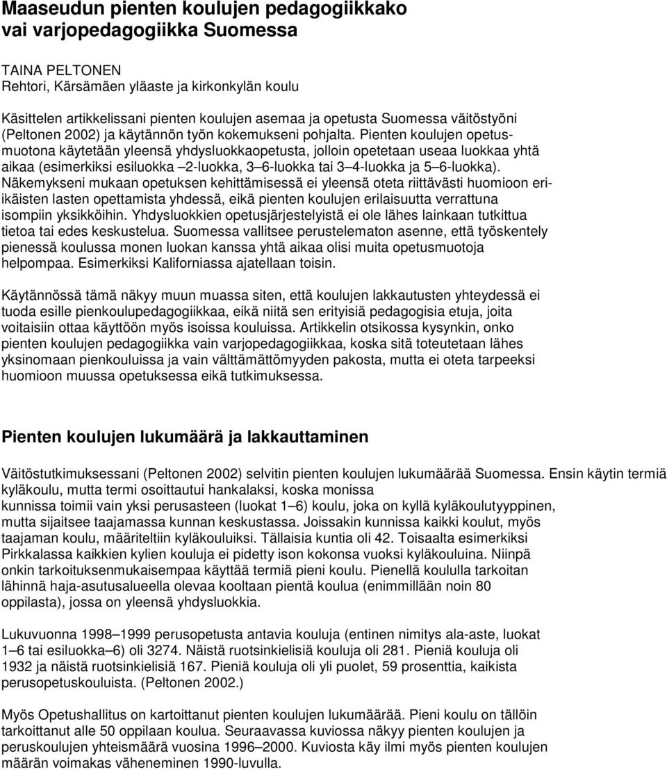 Pienten koulujen opetusmuotona käytetään yleensä yhdysluokkaopetusta, jolloin opetetaan useaa luokkaa yhtä aikaa (esimerkiksi esiluokka 2-luokka, 3 6-luokka tai 3 4-luokka ja 5 6-luokka).