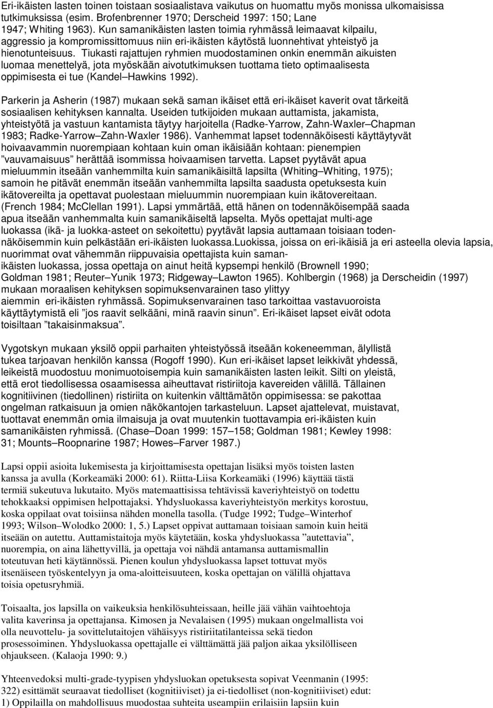 Tiukasti rajattujen ryhmien muodostaminen onkin enemmän aikuisten luomaa menettelyä, jota myöskään aivotutkimuksen tuottama tieto optimaalisesta oppimisesta ei tue (Kandel Hawkins 1992).