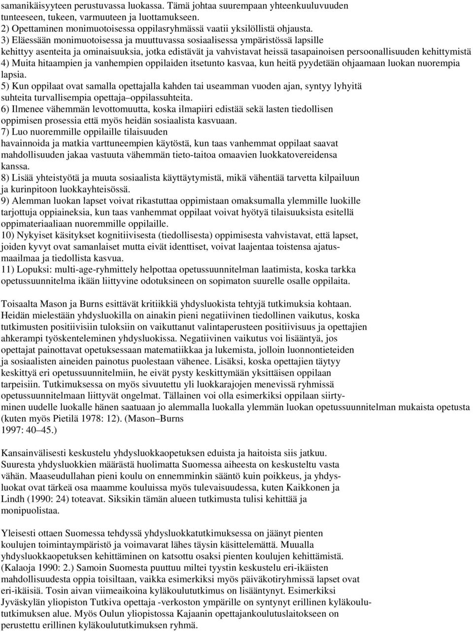 3) Eläessään monimuotoisessa ja muuttuvassa sosiaalisessa ympäristössä lapsille kehittyy asenteita ja ominaisuuksia, jotka edistävät ja vahvistavat heissä tasapainoisen persoonallisuuden kehittymistä