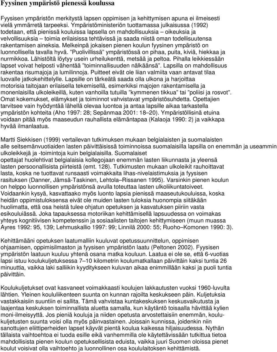 todellisuutensa rakentamisen aineksia. Melkeinpä jokaisen pienen koulun fyysinen ympäristö on luonnollisella tavalla hyvä. Puolivillissä ympäristössä on pihaa, puita, kiviä, hiekkaa ja nurmikkoa.