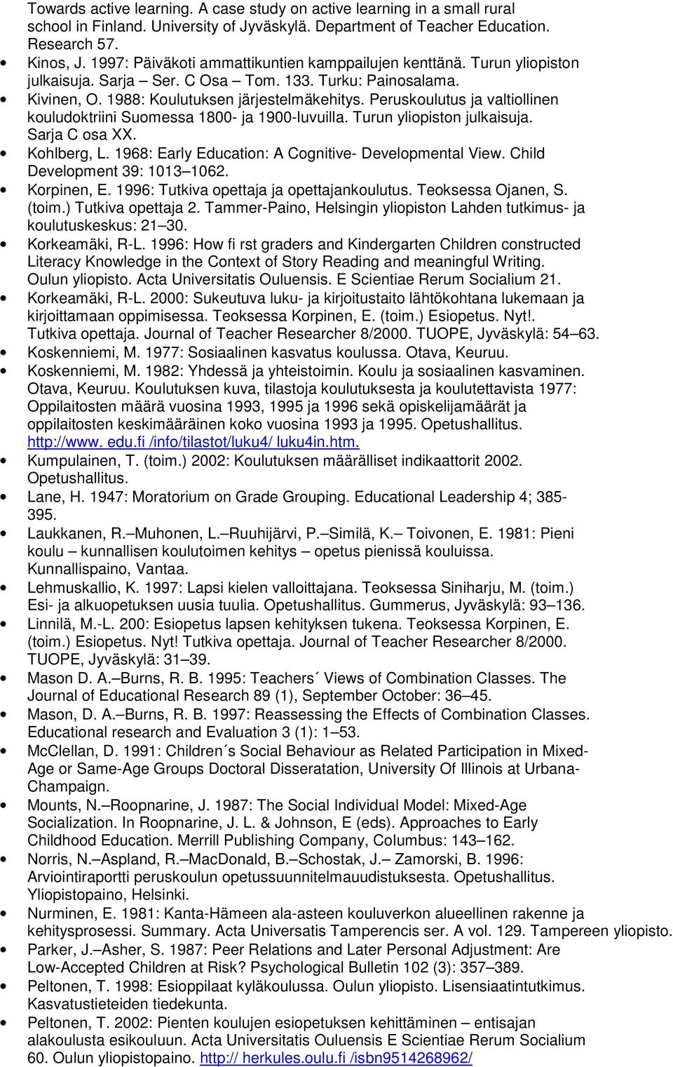 Peruskoulutus ja valtiollinen kouludoktriini Suomessa 1800- ja 1900-luvuilla. Turun yliopiston julkaisuja. Sarja C osa XX. Kohlberg, L. 1968: Early Education: A Cognitive- Developmental View.