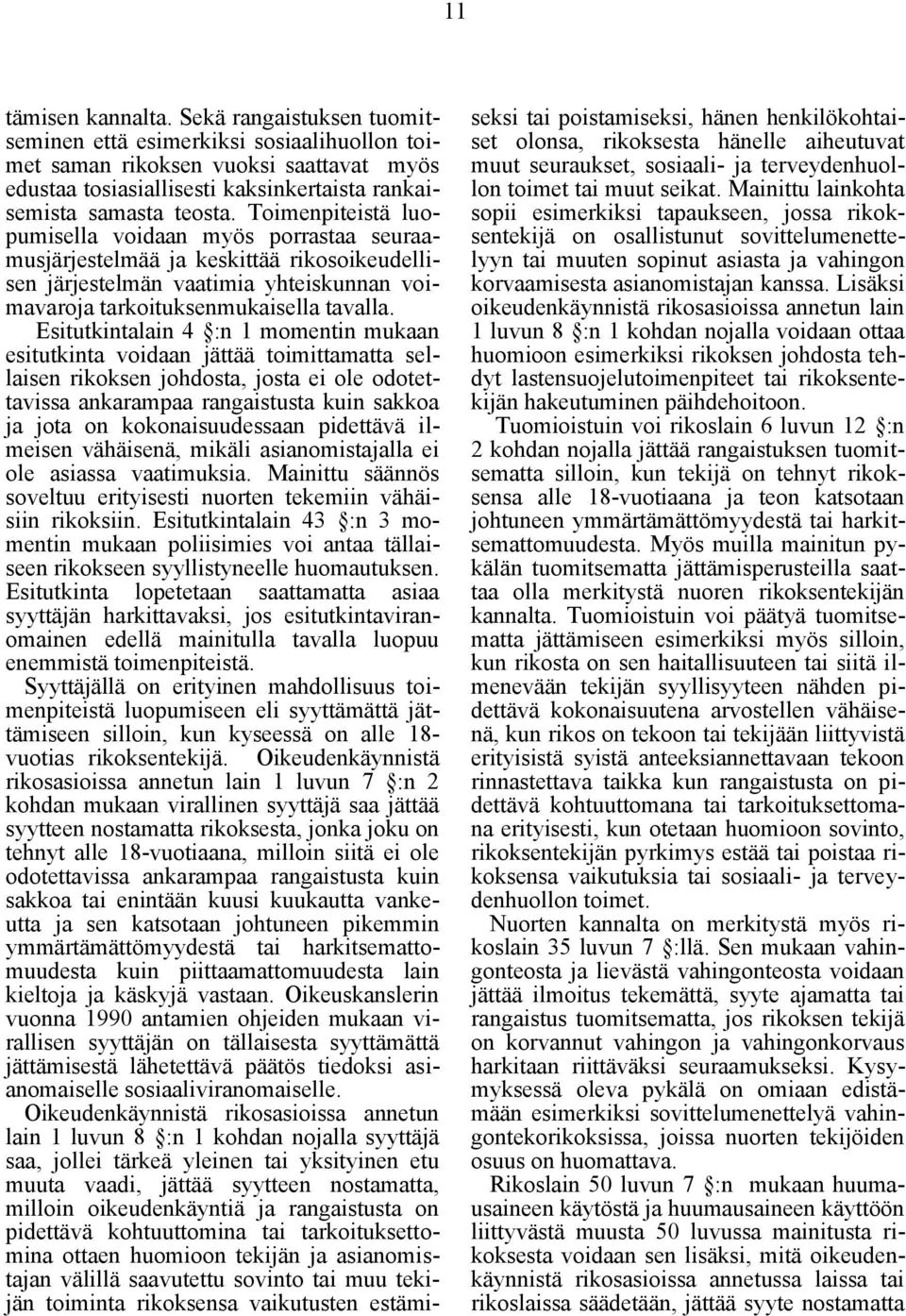 Toimenpiteistä luopumisella voidaan myös porrastaa seuraamusjärjestelmää ja keskittää rikosoikeudellisen järjestelmän vaatimia yhteiskunnan voimavaroja tarkoituksenmukaisella tavalla.