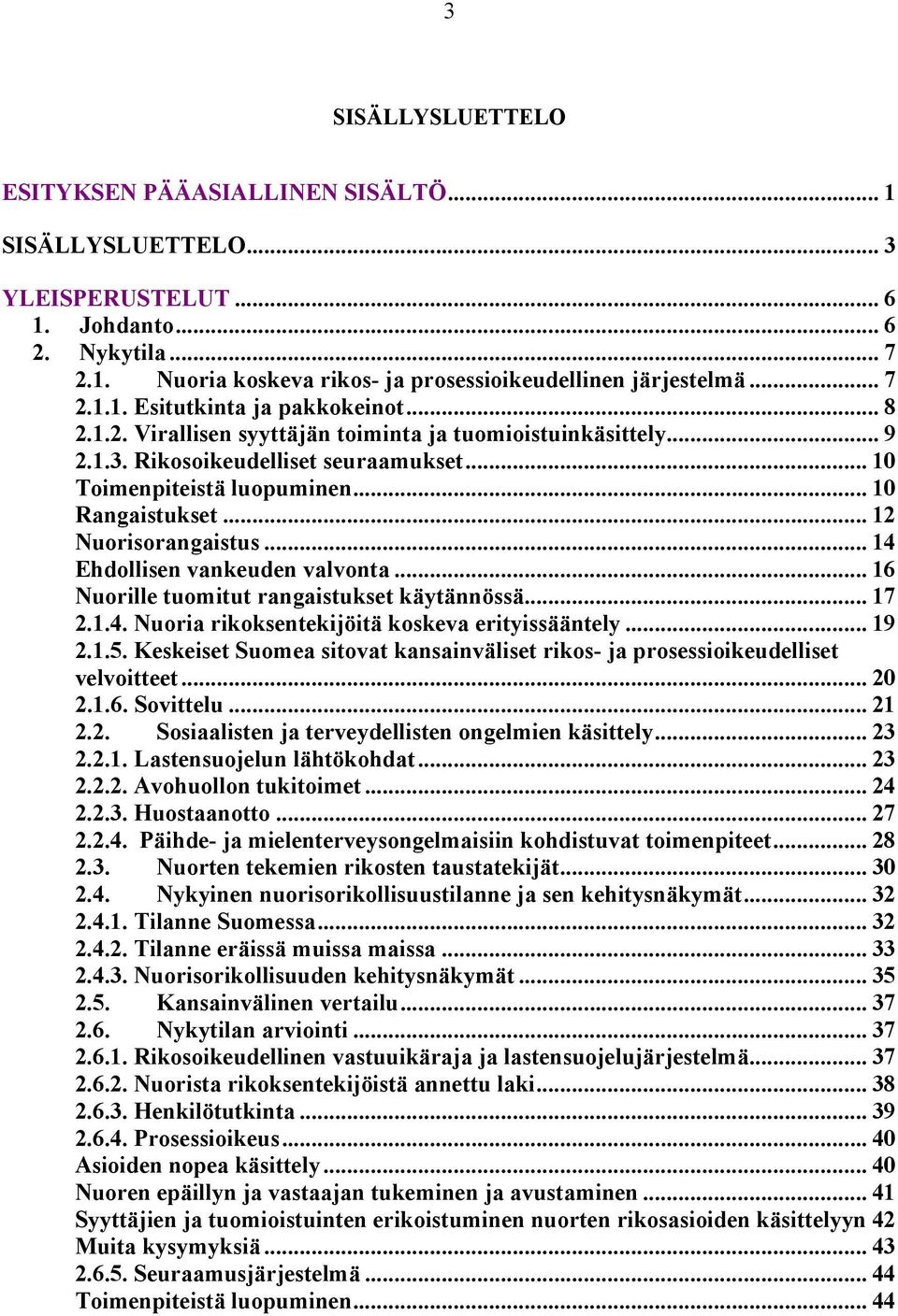 .. 12 Nuorisorangaistus... 14 Ehdollisen vankeuden valvonta... 16 Nuorille tuomitut rangaistukset käytännössä... 17 2.1.4. Nuoria rikoksentekijöitä koskeva erityissääntely... 19 2.1.5.