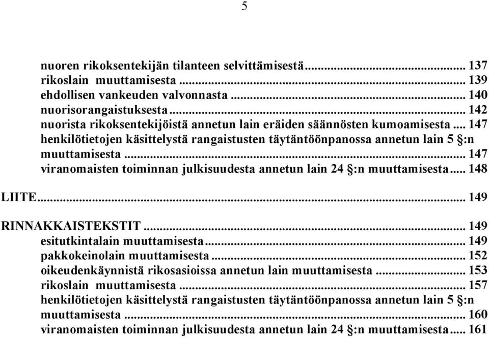 .. 147 viranomaisten toiminnan julkisuudesta annetun lain 24 :n muuttamisesta... 148 LIITE... 149 RINNAKKAISTEKSTIT... 149 esitutkintalain muuttamisesta... 149 pakkokeinolain muuttamisesta.