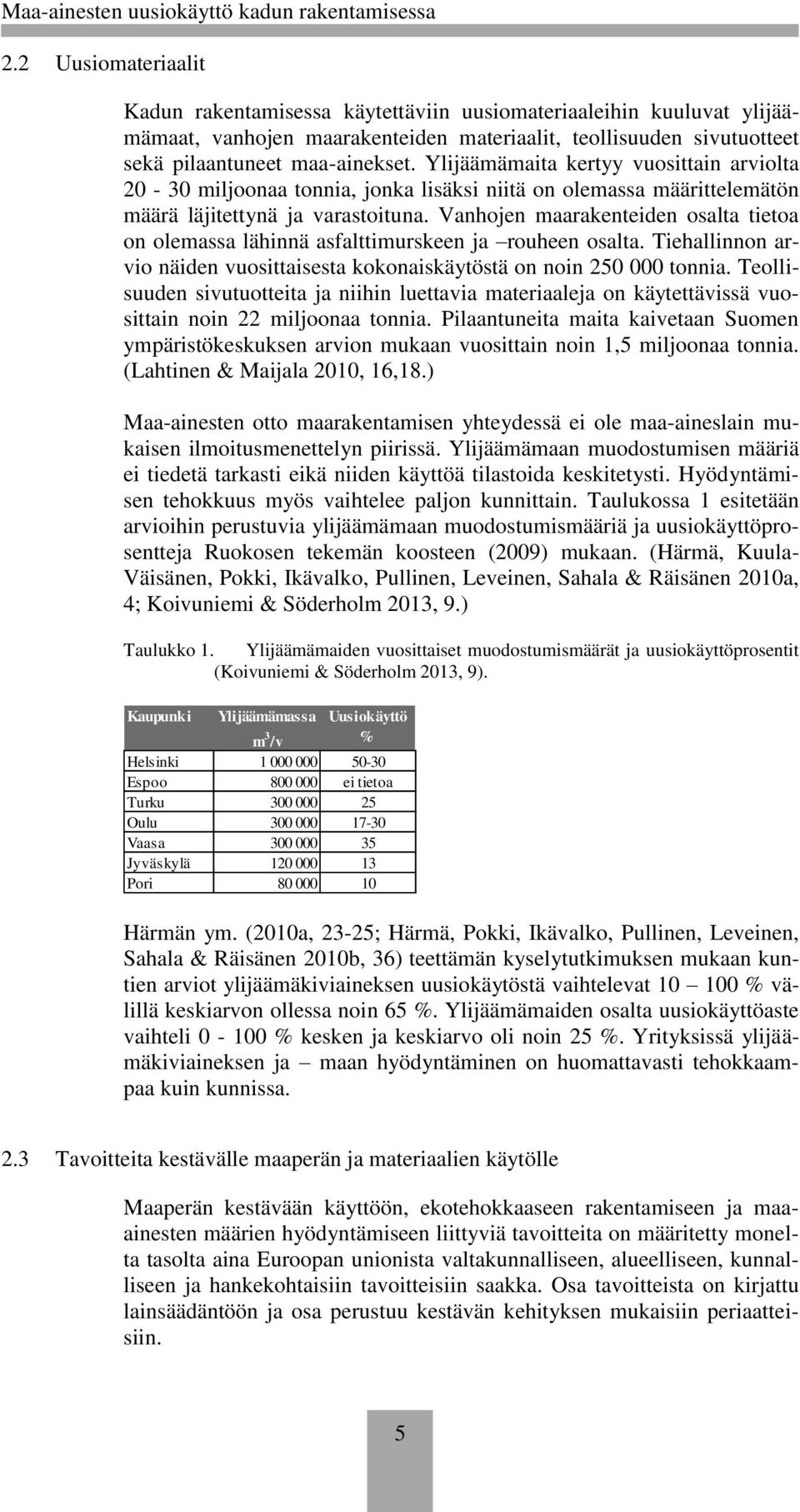 Vanhojen maarakenteiden osalta tietoa on olemassa lähinnä asfalttimurskeen ja rouheen osalta. Tiehallinnon arvio näiden vuosittaisesta kokonaiskäytöstä on noin 250 000 tonnia.