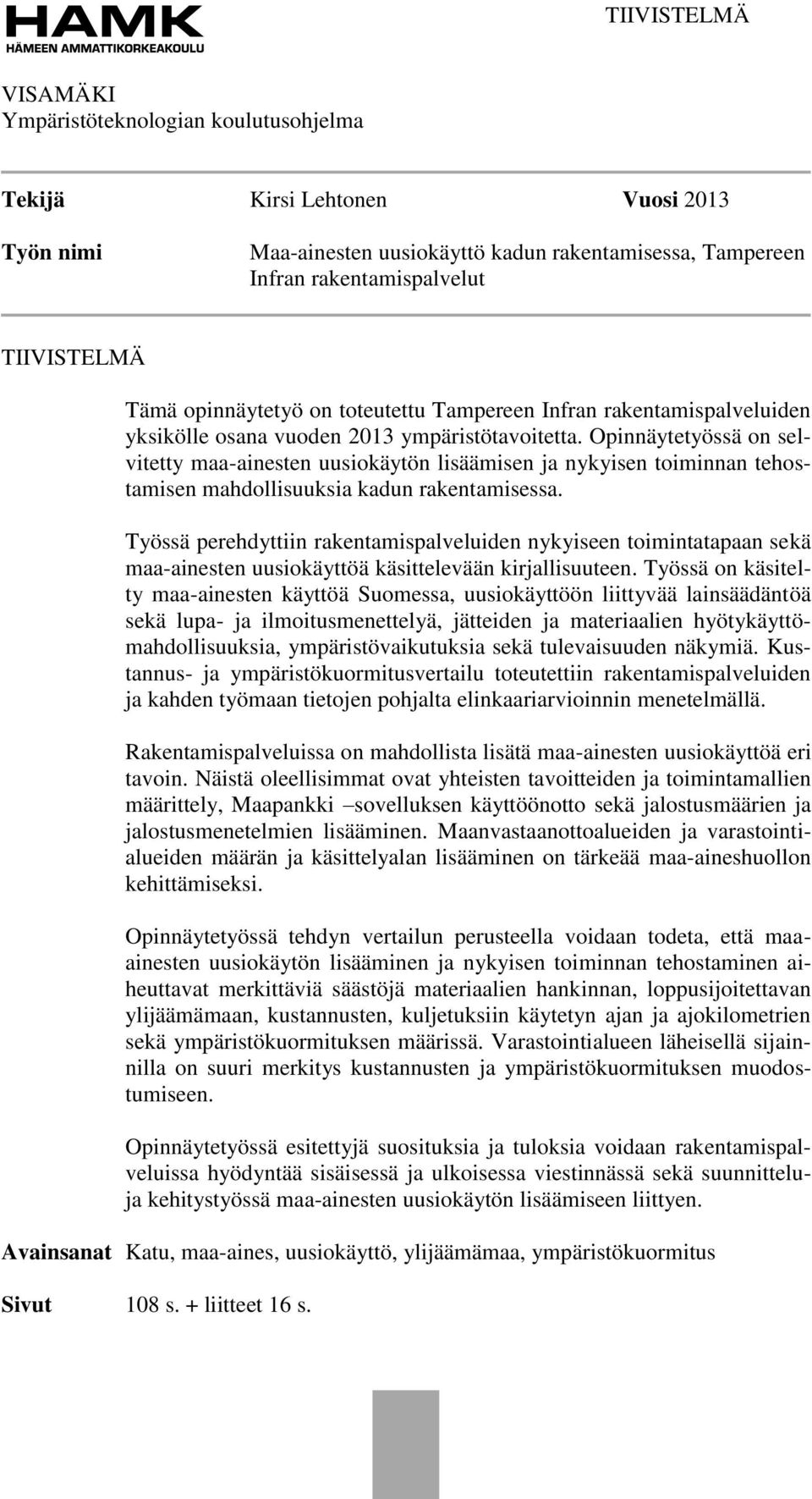 Opinnäytetyössä on selvitetty maa-ainesten uusiokäytön lisäämisen ja nykyisen toiminnan tehostamisen mahdollisuuksia kadun rakentamisessa.