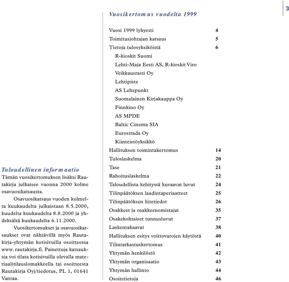 rautakirja.fi. Painettuja katsauksia voi tilata kotisivuilla olevalla materiaalitilauslomakkeella tai osoitteesta Rautakirja Oyj/tiedotus, PL 1, 01641 Vantaa.