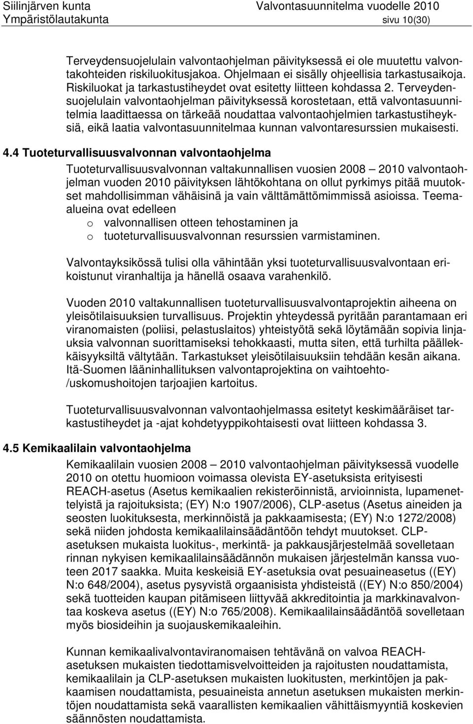 Terveydensuojelulain valvontaohjelman päivityksessä korostetaan, että valvontasuunnitelmia laadittaessa on tärkeää noudattaa valvontaohjelmien tarkastustiheyksiä, eikä laatia valvontasuunnitelmaa