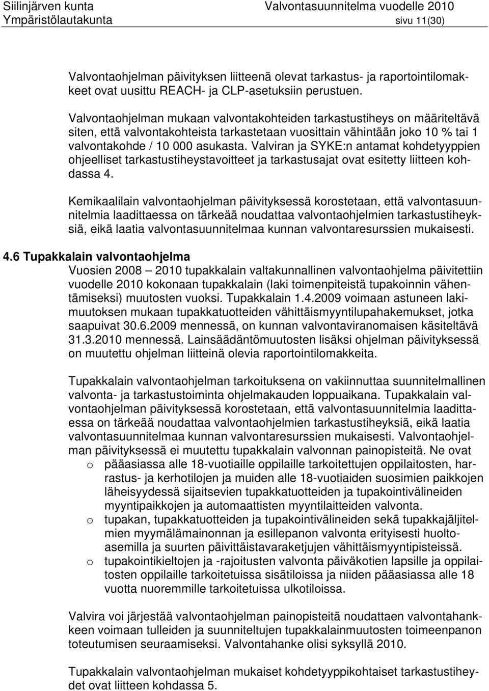 Valviran ja SYKE:n antamat kohdetyyppien ohjeelliset tarkastustiheystavoitteet ja tarkastusajat ovat esitetty liitteen kohdassa 4.