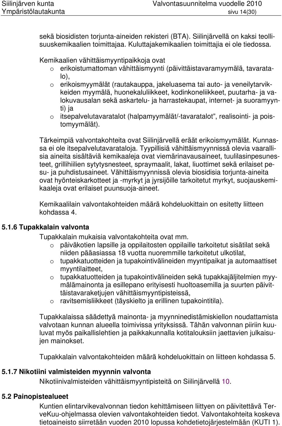 myymälä, huonekaluliikkeet, kodinkoneliikkeet, puutarha- ja valokuvausalan sekä askartelu- ja harrastekaupat, internet- ja suoramyynti) ja o itsepalvelutavaratalot (halpamyymälät/-tavaratalot,