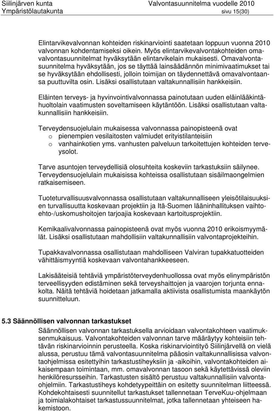 Omavalvontasuunnitelma hyväksytään, jos se täyttää lainsäädännön minimivaatimukset tai se hyväksytään ehdollisesti, jolloin toimijan on täydennettävä omavalvontaansa puuttuvilta osin.