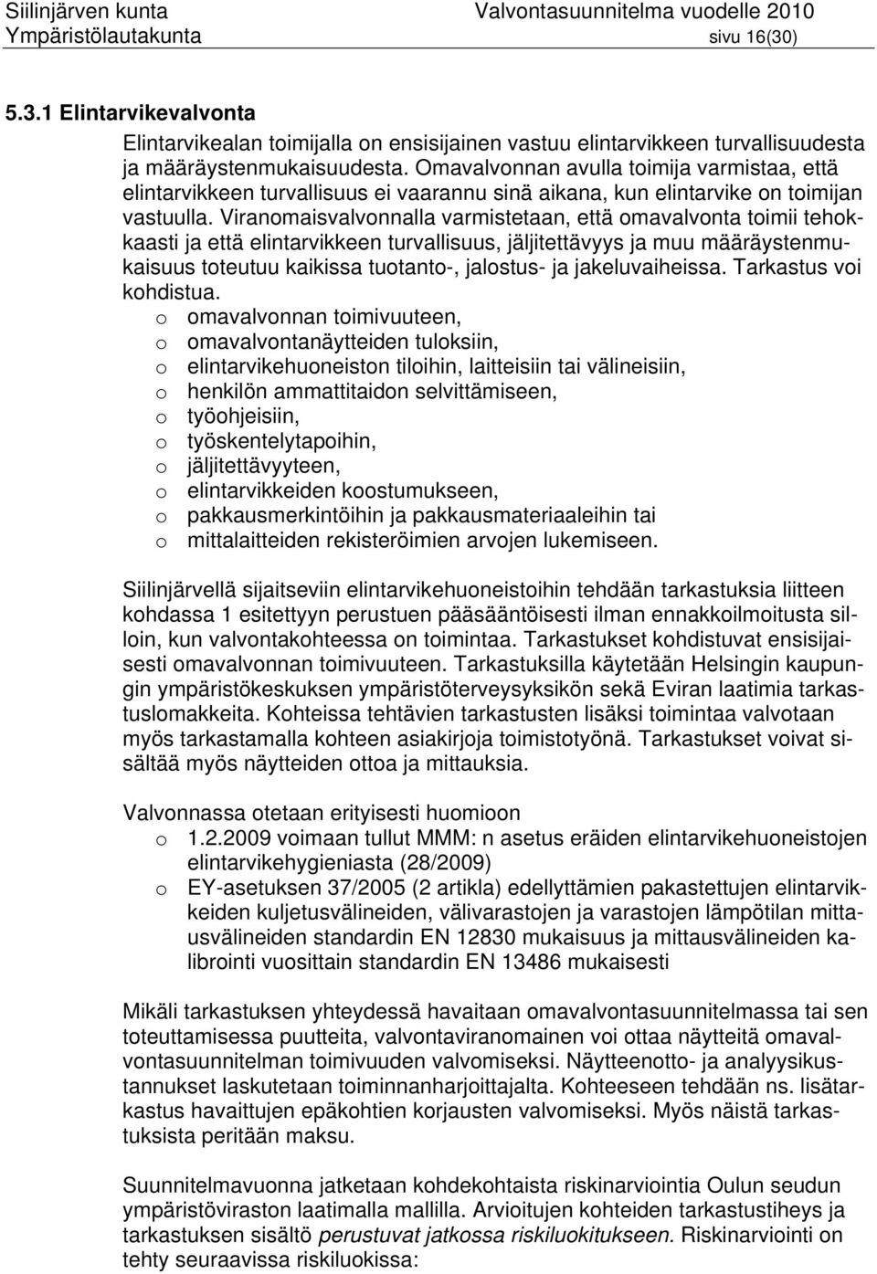 Viranomaisvalvonnalla varmistetaan, että omavalvonta toimii tehokkaasti ja että elintarvikkeen turvallisuus, jäljitettävyys ja muu määräystenmukaisuus toteutuu kaikissa tuotanto-, jalostus- ja