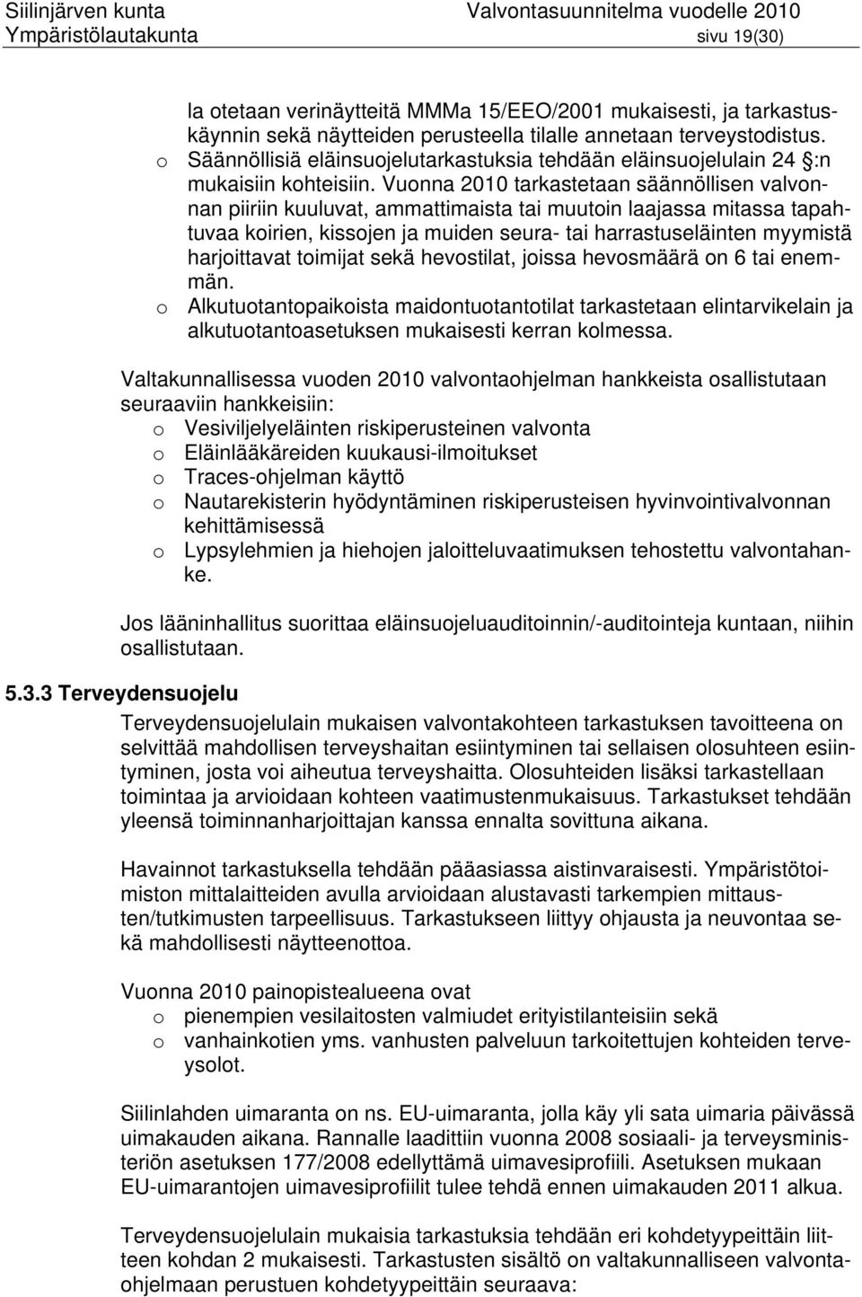 Vuonna 2010 tarkastetaan säännöllisen valvonnan piiriin kuuluvat, ammattimaista tai muutoin laajassa mitassa tapahtuvaa koirien, kissojen ja muiden seura- tai harrastuseläinten myymistä harjoittavat