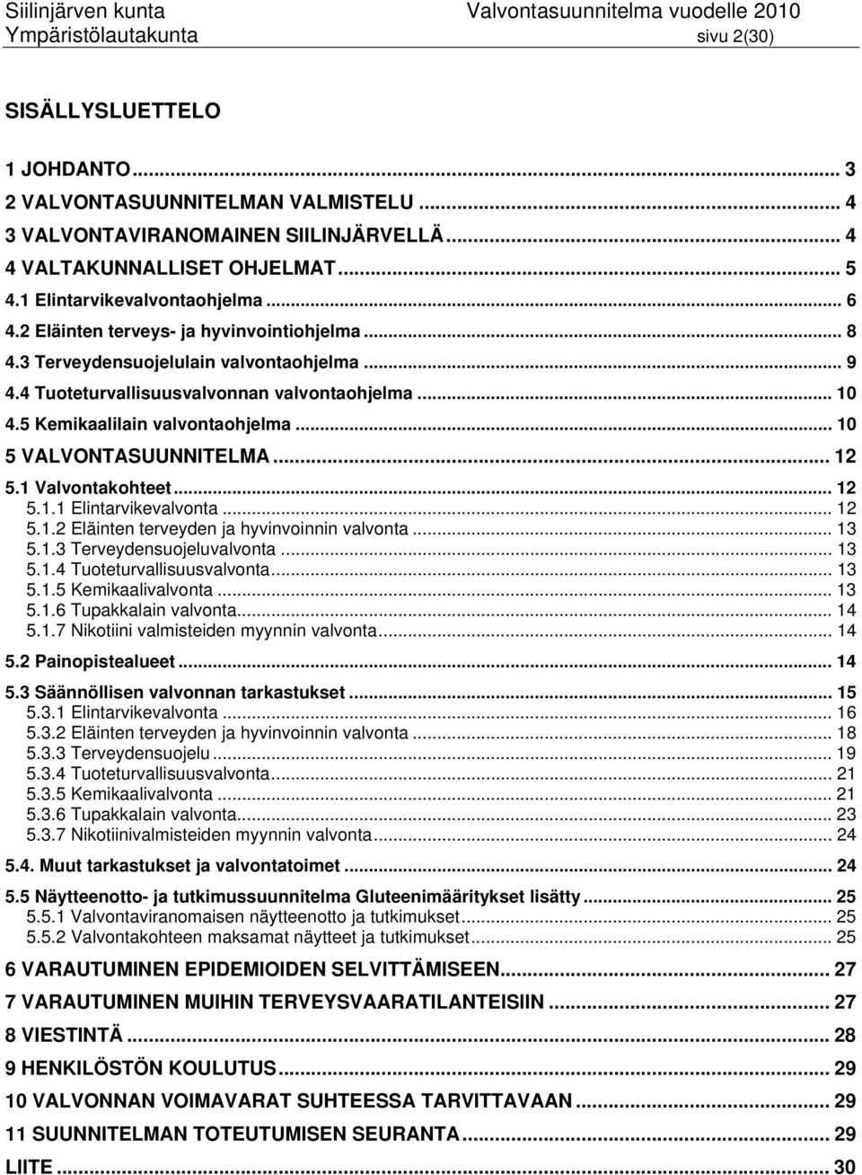 5 Kemikaalilain valvontaohjelma... 10 5 VALVONTASUUNNITELMA... 12 5.1 Valvontakohteet... 12 5.1.1 Elintarvikevalvonta... 12 5.1.2 Eläinten terveyden ja hyvinvoinnin valvonta... 13 5.1.3 Terveydensuojeluvalvonta.