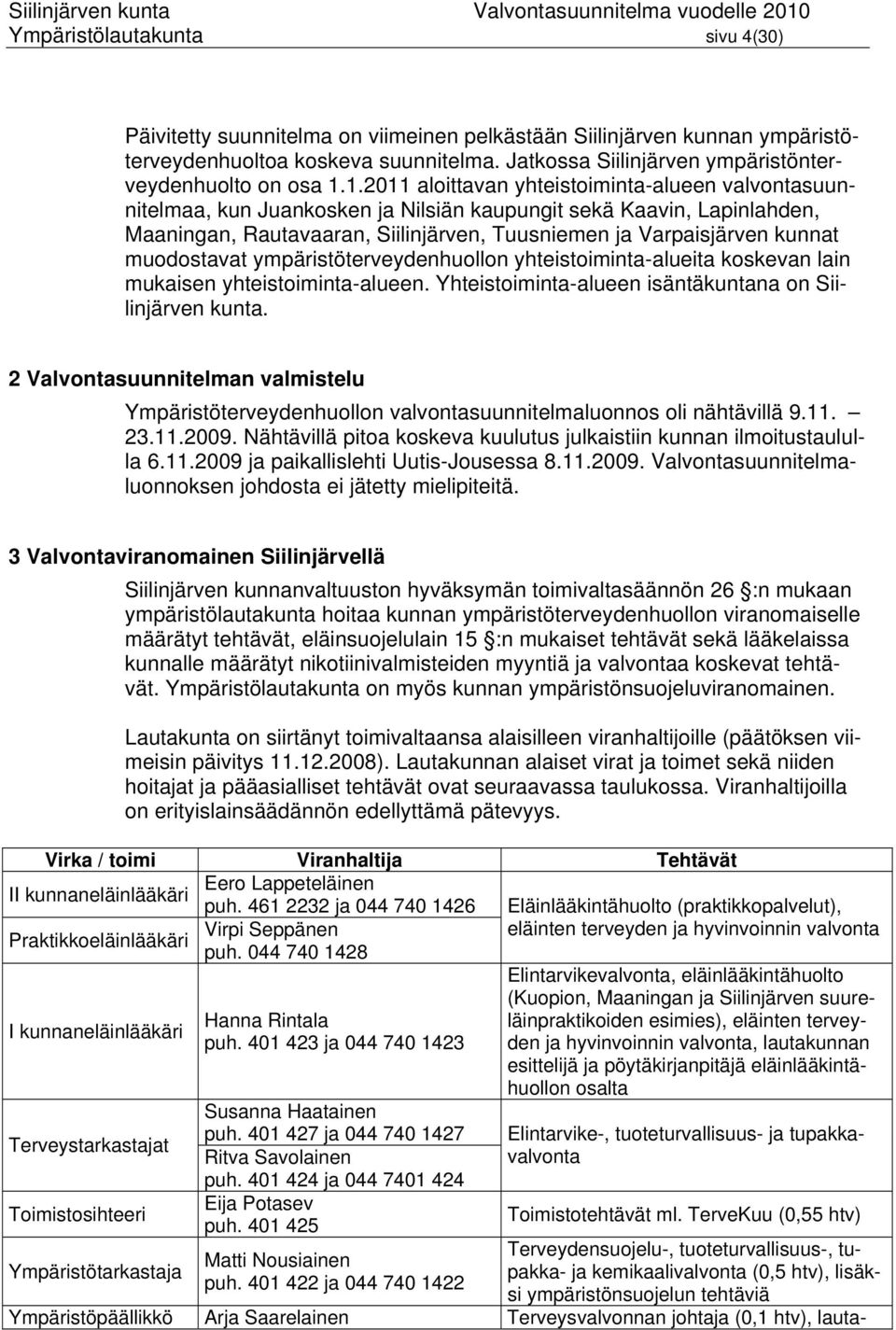 1.2011 aloittavan yhteistoiminta-alueen valvontasuunnitelmaa, kun Juankosken ja Nilsiän kaupungit sekä Kaavin, Lapinlahden, Maaningan, Rautavaaran, Siilinjärven, Tuusniemen ja Varpaisjärven kunnat