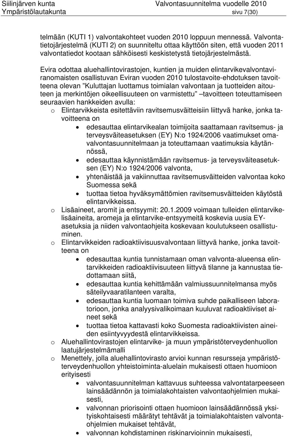 Evira odottaa aluehallintovirastojen, kuntien ja muiden elintarvikevalvontaviranomaisten osallistuvan Eviran vuoden 2010 tulostavoite-ehdotuksen tavoitteena olevan Kuluttajan luottamus toimialan