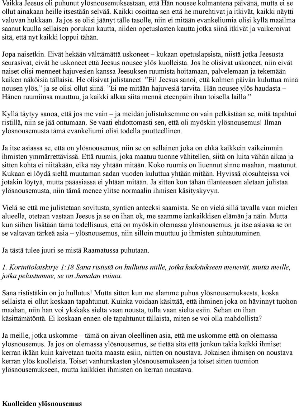 Ja jos se olisi jäänyt tälle tasolle, niin ei mitään evankeliumia olisi kyllä maailma saanut kuulla sellaisen porukan kautta, niiden opetuslasten kautta jotka siinä itkivät ja vaikeroivat sitä, että