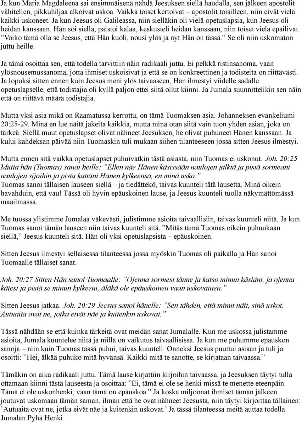 Hän söi siellä, paistoi kalaa, keskusteli heidän kanssaan, niin toiset vielä epäilivät: Voiko tämä olla se Jeesus, että Hän kuoli, nousi ylös ja nyt Hän on tässä. Se oli niin uskomaton juttu heille.
