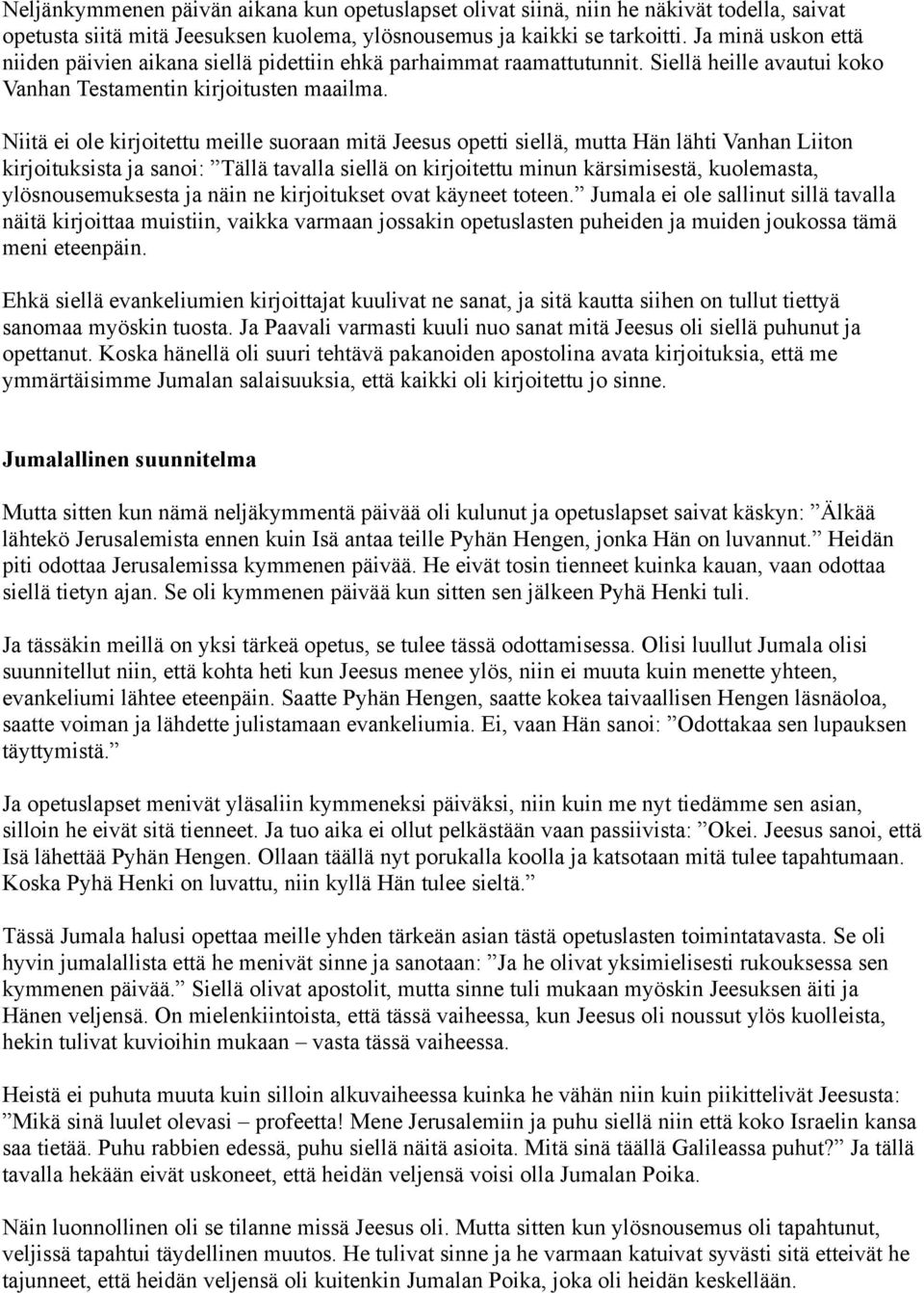 Niitä ei ole kirjoitettu meille suoraan mitä Jeesus opetti siellä, mutta Hän lähti Vanhan Liiton kirjoituksista ja sanoi: Tällä tavalla siellä on kirjoitettu minun kärsimisestä, kuolemasta,