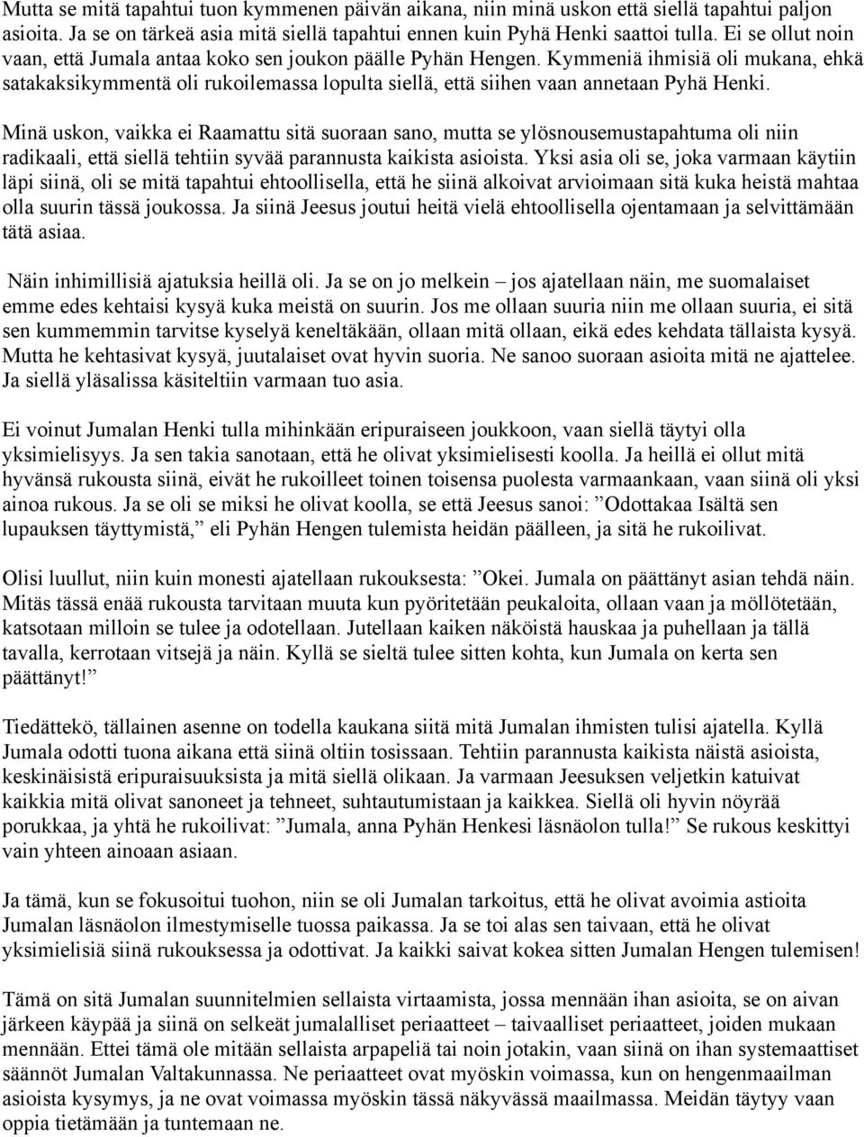 Minä uskon, vaikka ei Raamattu sitä suoraan sano, mutta se ylösnousemustapahtuma oli niin radikaali, että siellä tehtiin syvää parannusta kaikista asioista.