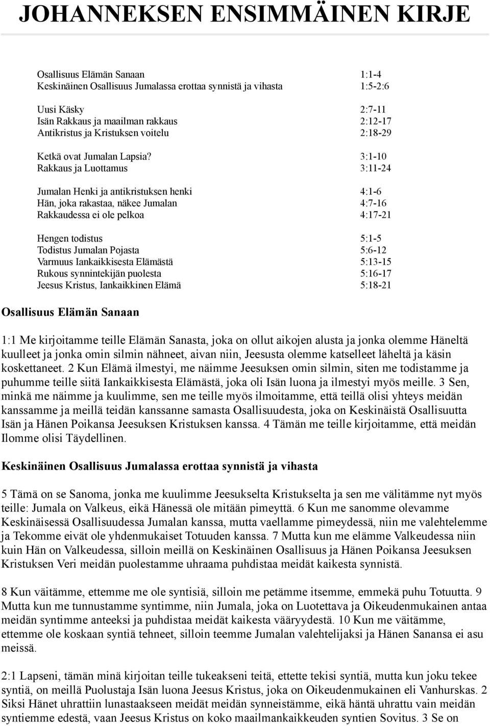 3:1-10 Rakkaus ja Luottamus 3:11-24 Jumalan Henki ja antikristuksen henki 4:1-6 Hän, joka rakastaa, näkee Jumalan 4:7-16 Rakkaudessa ei ole pelkoa 4:17-21 Hengen todistus 5:1-5 Todistus Jumalan